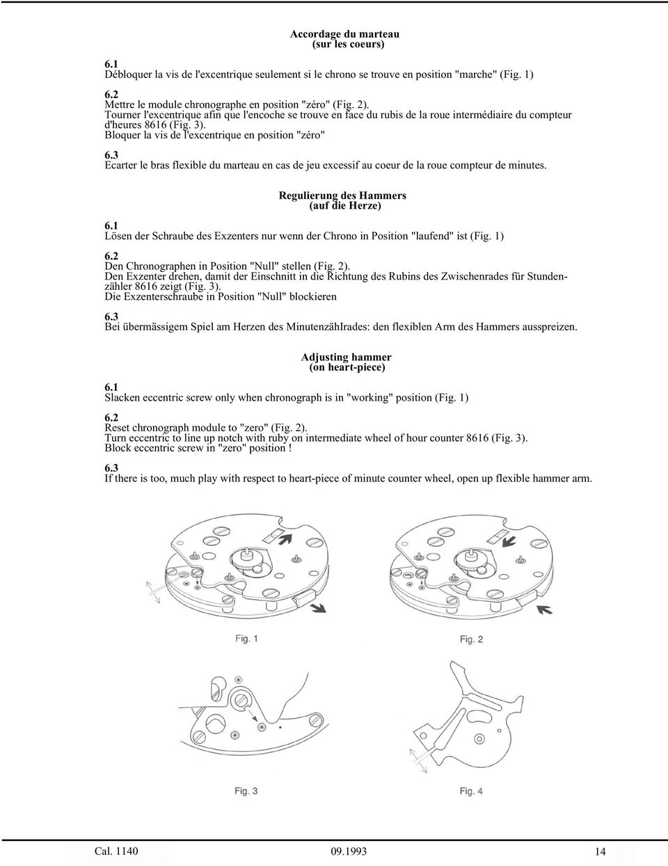 3 Ecarter le bras flexible du marteau en cas de jeu excessif au coeur de la roue compteur de minutes. Regulierung des Hammers (auf die Herze) 6.