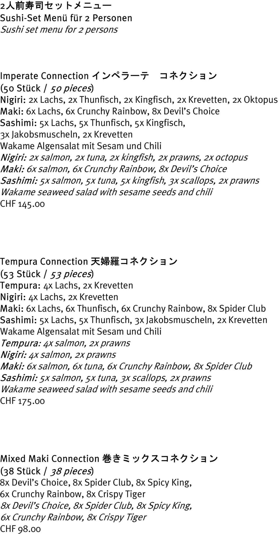 octopus Maki: 6x salmon, 6x Crunchy Rainbow, 8x Devil s Choice Sashimi: 5x salmon, 5x tuna, 5x kingfish, 3x scallops, 2x prawns Wakame seaweed salad with sesame seeds and chili CHF 145.