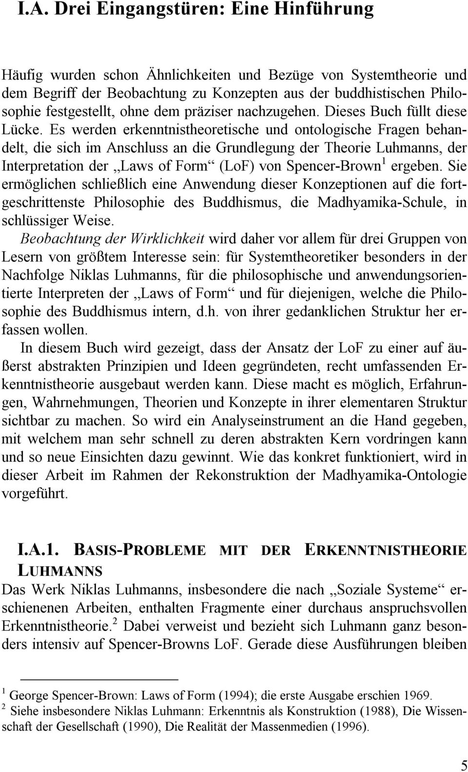 Es werden erkenntnistheoretische und ontologische Fragen behandelt, die sich im Anschluss an die Grundlegung der Theorie Luhmanns, der Interpretation der Laws of Form (LoF) von Spencer-Brown 1