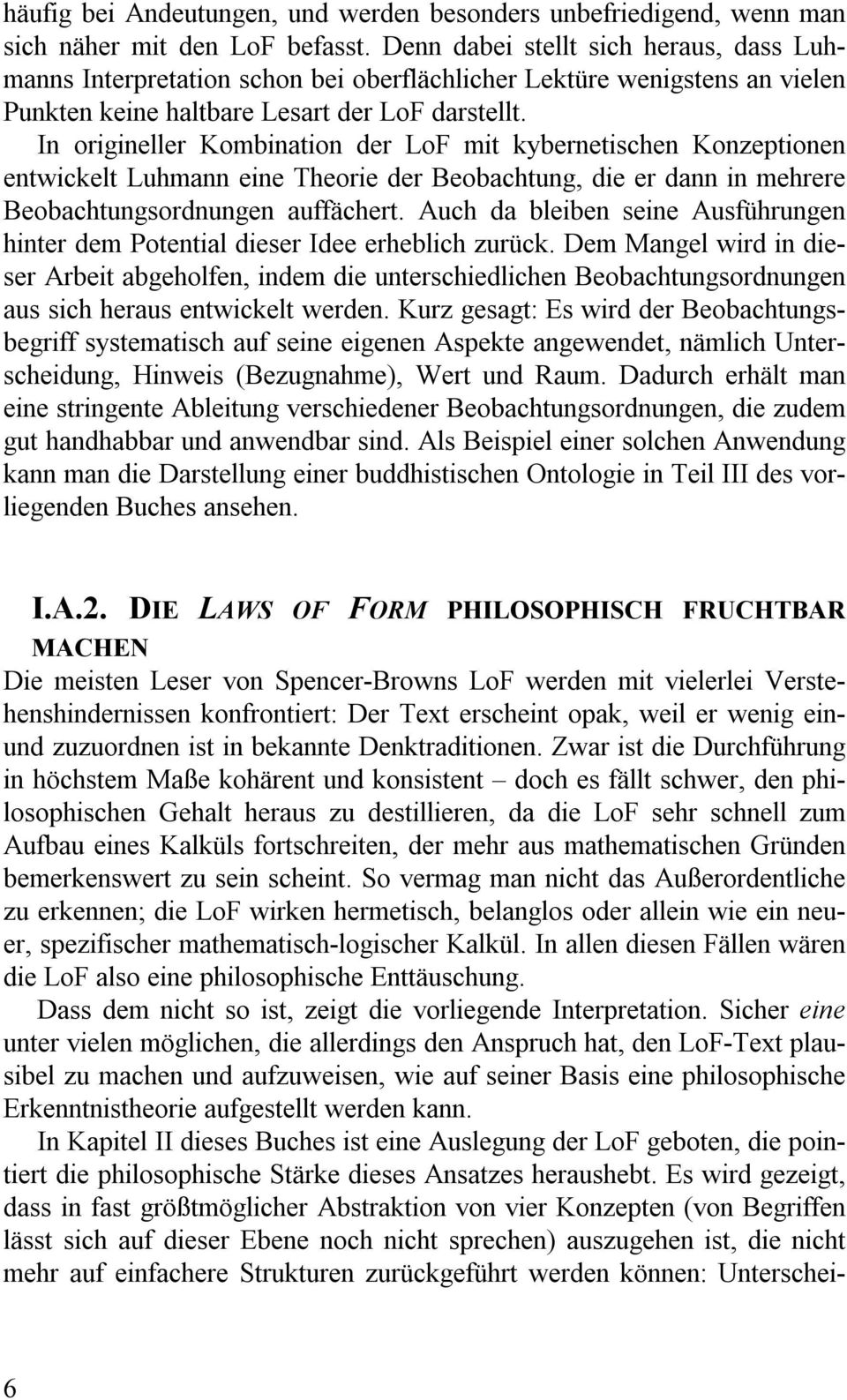 In origineller Kombination der LoF mit kybernetischen Konzeptionen entwickelt Luhmann eine Theorie der Beobachtung, die er dann in mehrere Beobachtungsordnungen auffächert.