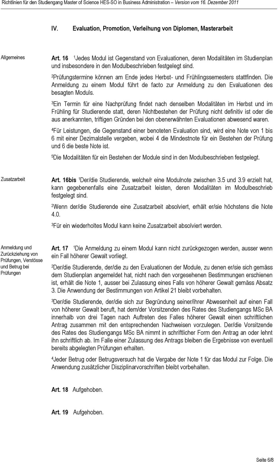 Prüfungstermine können am Ende jedes Herbst- und Frühlingssemesters stattfinden. Die Anmeldung zu einem Modul führt de facto zur Anmeldung zu den Evaluationen des besagten Moduls.