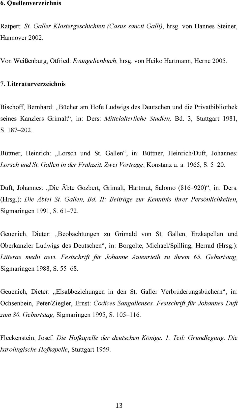 Literaturverzeichnis Bischoff, Bernhard: Bücher am Hofe Ludwigs des Deutschen und die Privatbibliothek seines Kanzlers Grimalt, in: Ders: Mittelalterliche Studien, Bd. 3, Stuttgart 1981, S. 187 202.
