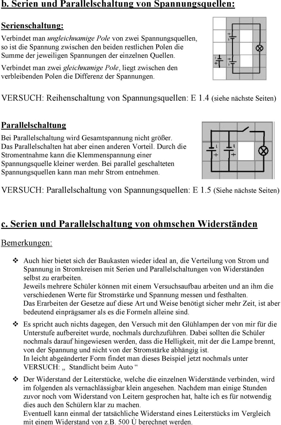 VERSUCH: Reihenschaltung von Spannungsquellen: E 1.4 (siehe nächste Seiten) Parallelschaltung Bei Parallelschaltung wird Gesamtspannung nicht größer.