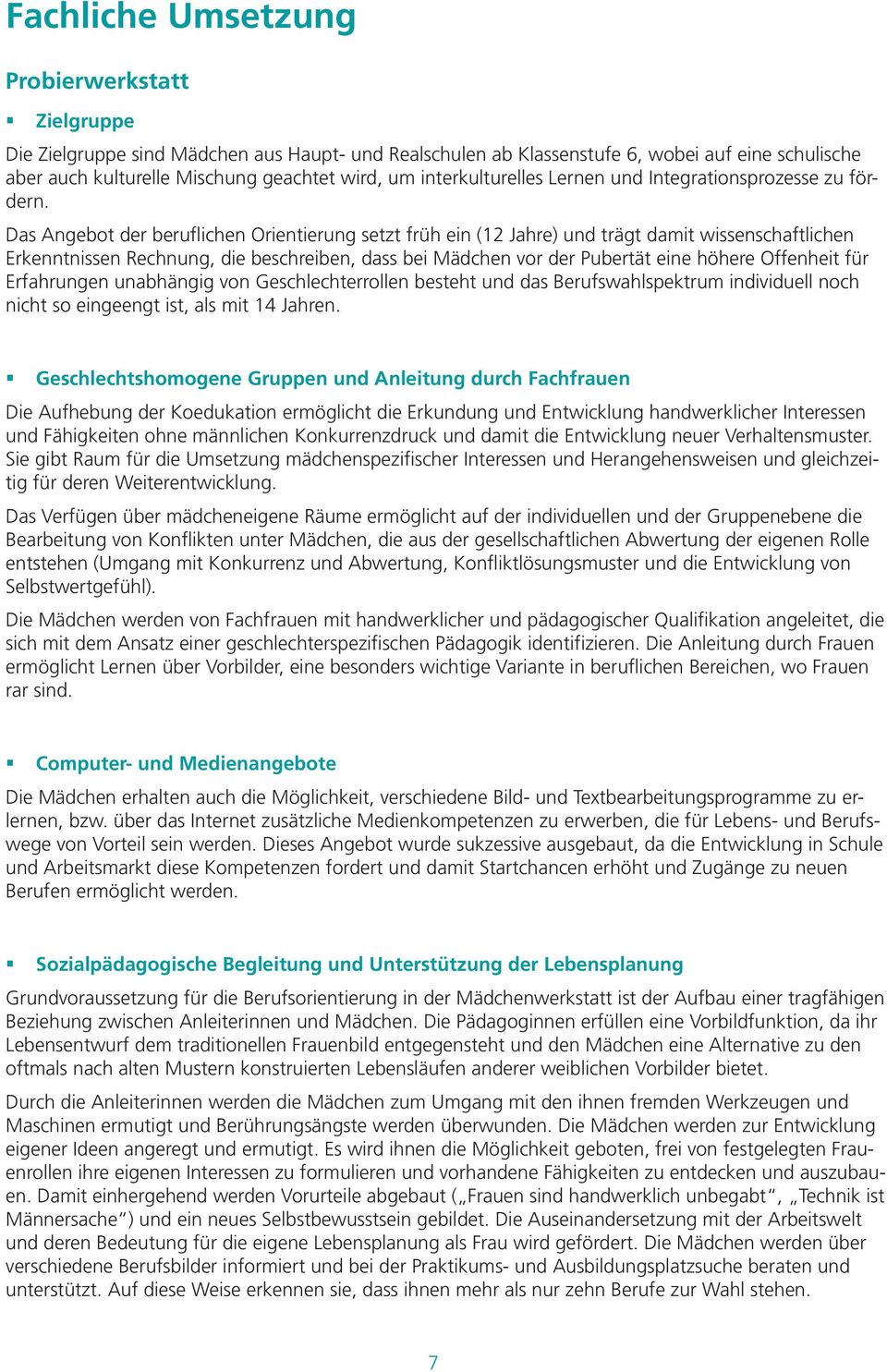 Das Angebot der beruflichen Orientierung setzt früh ein (12 Jahre) und trägt damit wissenschaftlichen Erkenntnissen Rechnung, die beschreiben, dass bei Mädchen vor der Pubertät eine höhere Offenheit