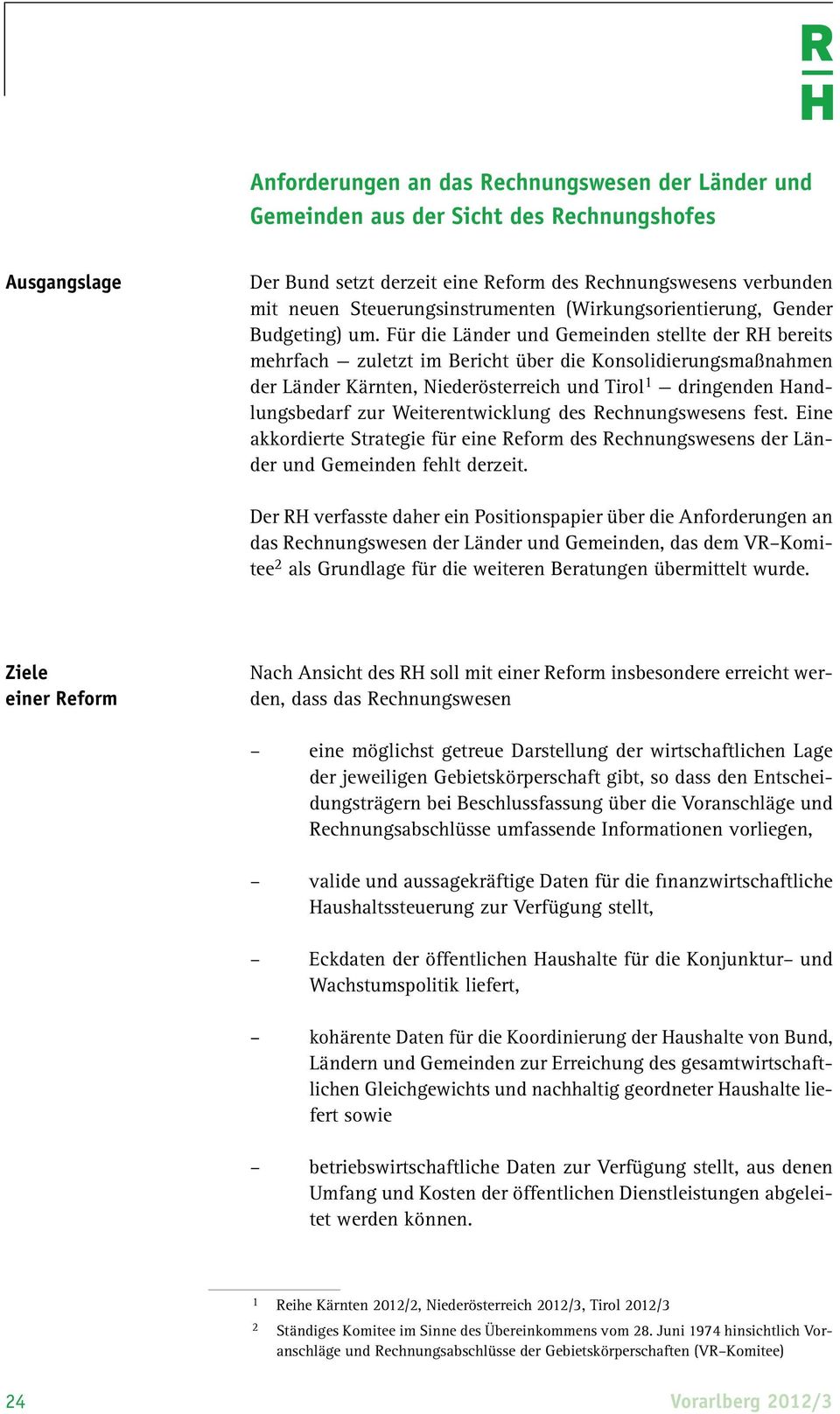 Für die Länder und Gemeinden stellte der RH bereits mehrfach zuletzt im Bericht über die Konsolidierungsmaßnahmen der Länder Kärnten, Niederösterreich und Tirol 1 dringenden Handlungsbedarf zur