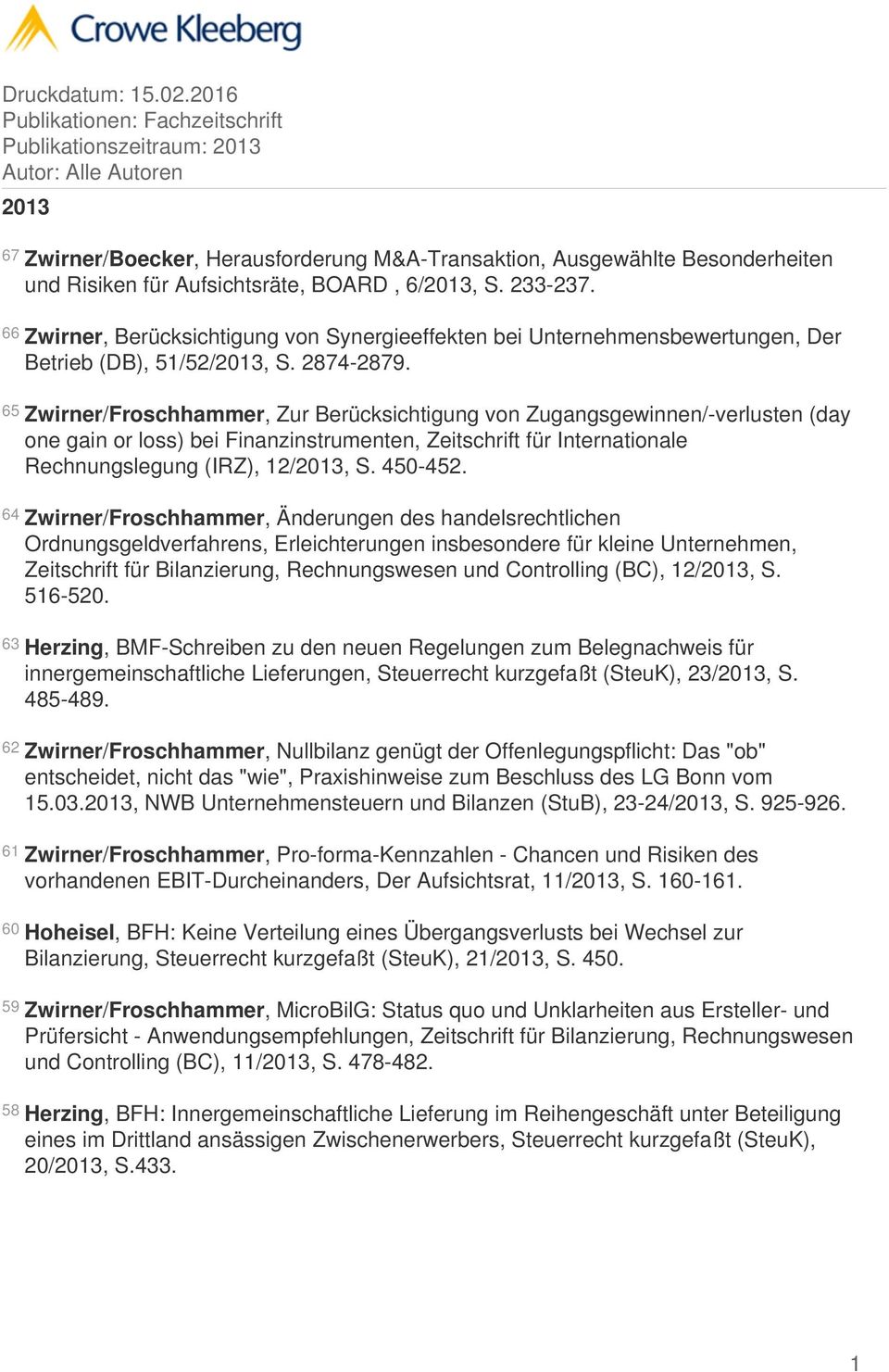 65 Zwirner/Froschhammer, Zur Berücksichtigung von Zugangsgewinnen/-verlusten (day one gain or loss) bei Finanzinstrumenten, Zeitschrift für Internationale Rechnungslegung (IRZ), 12/2013, S. 450-452.