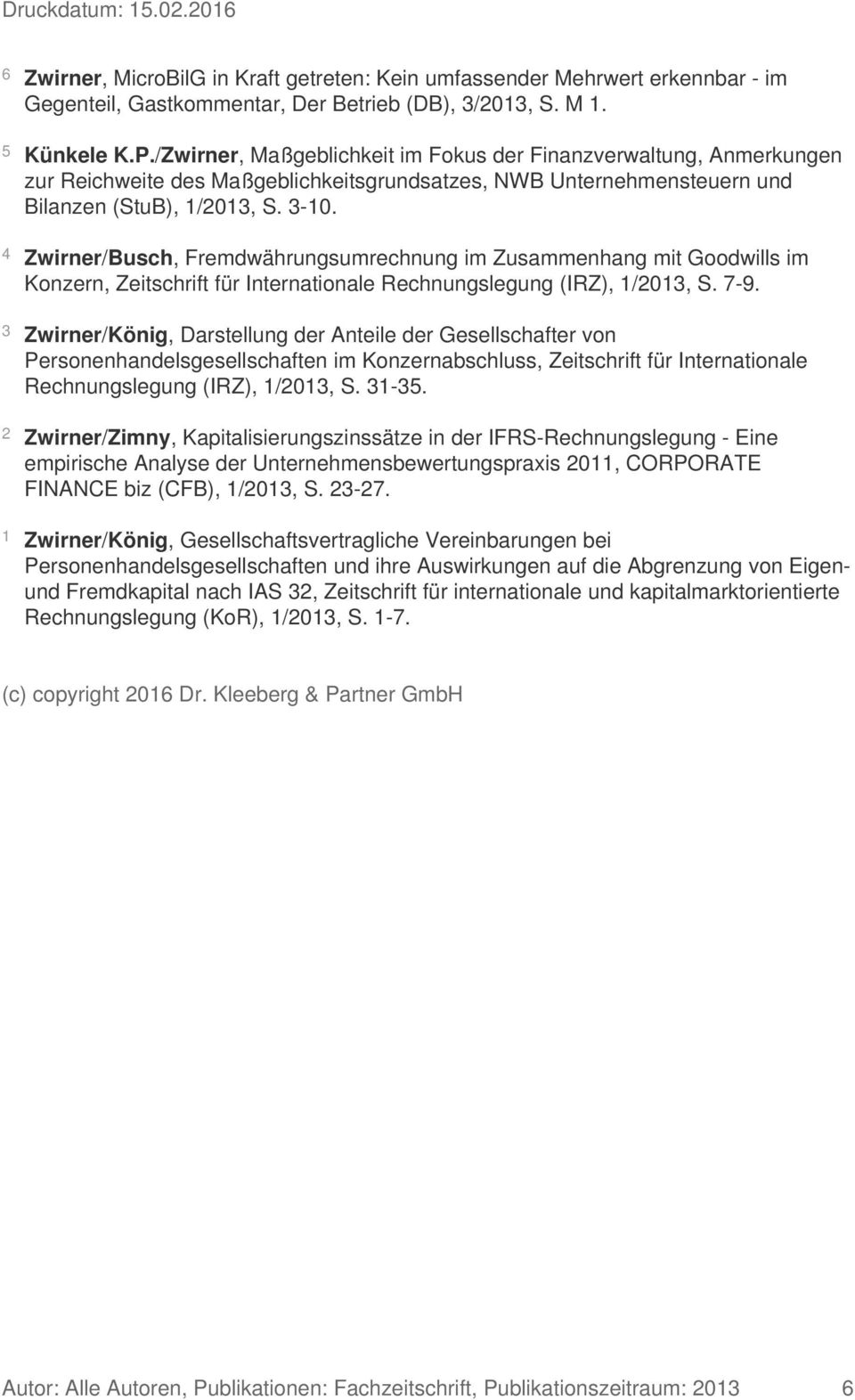 4 Zwirner/Busch, Fremdwährungsumrechnung im Zusammenhang mit Goodwills im Konzern, Zeitschrift für Internationale Rechnungslegung (IRZ), 1/2013, S. 7-9.