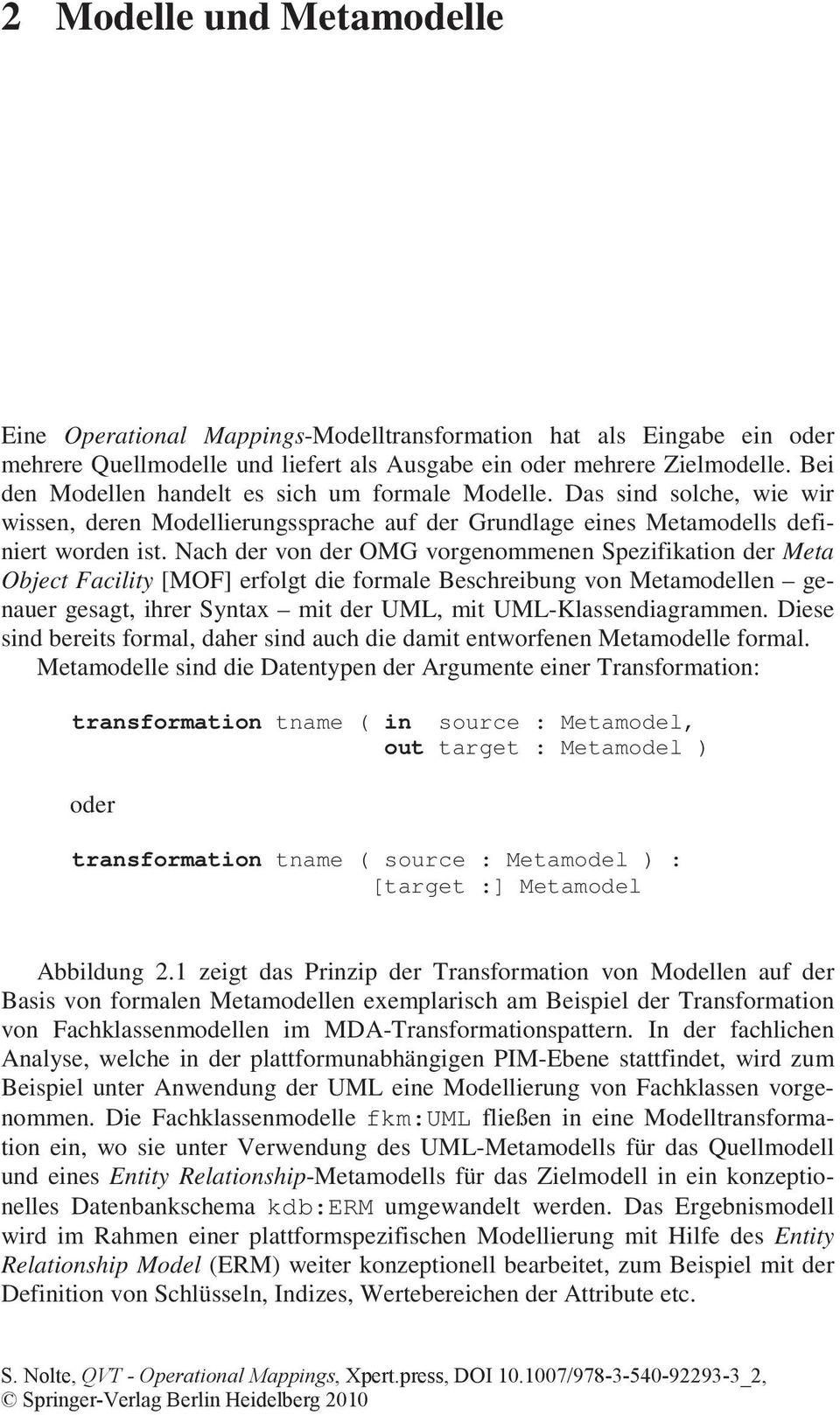 Nach der von der OMG vorgenommenen Spezifikation der Meta Object Facility [MOF] erfolgt die formale Beschreibung von Metamodellen genauer gesagt, ihrer Syntax mit der UML, mit UML-Klassendiagrammen.