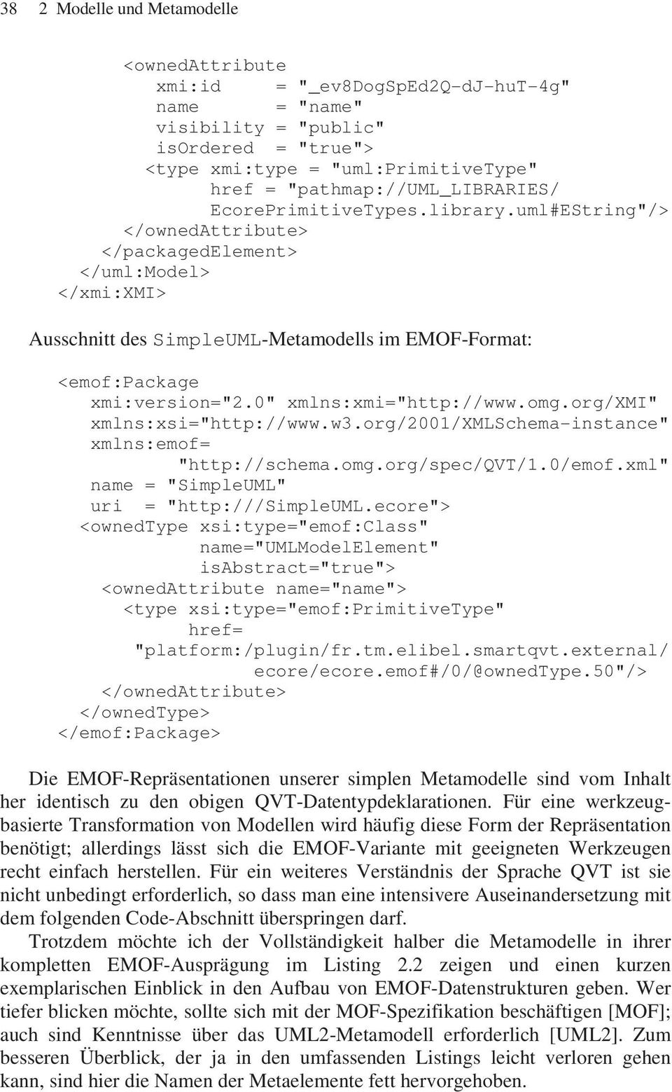 uml#EString"/> </ownedattribute> </packagedelement> </uml:model> </xmi:xmi> Ausschnitt des SimpleUML-Metamodells im EMOF-Format: <emof:package xmi:version="2.0" xmlns:xmi="http://www.omg.