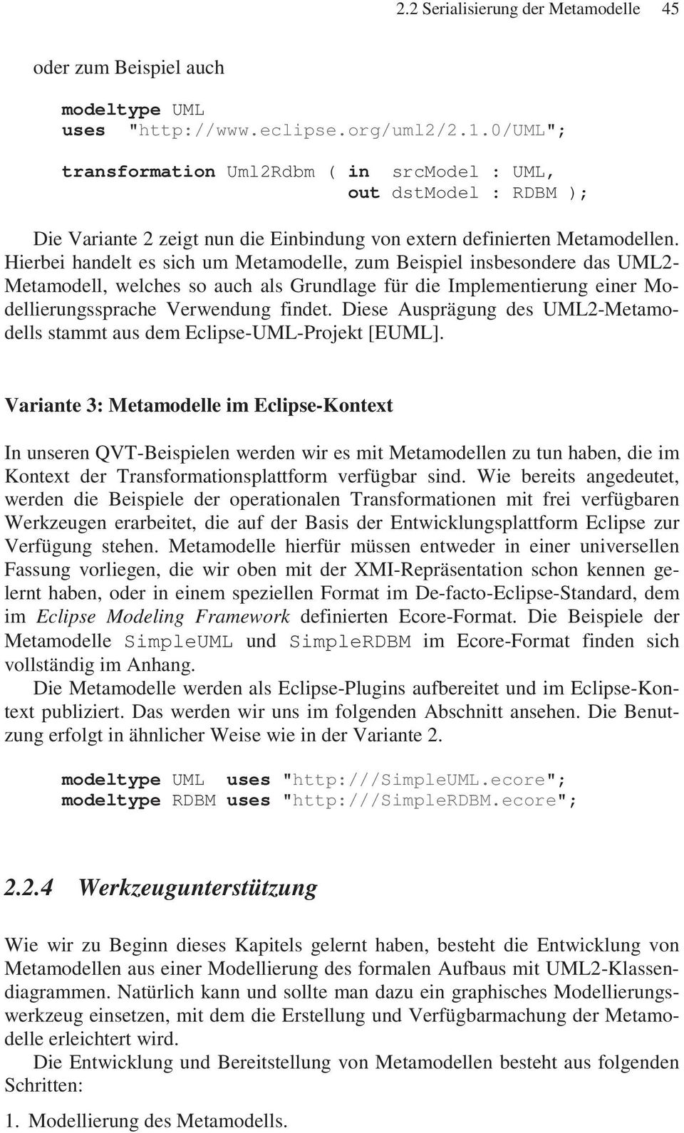 Hierbei handelt es sich um Metamodelle, zum Beispiel insbesondere das UML2- Metamodell, welches so auch als Grundlage für die Implementierung einer Modellierungssprache Verwendung findet.