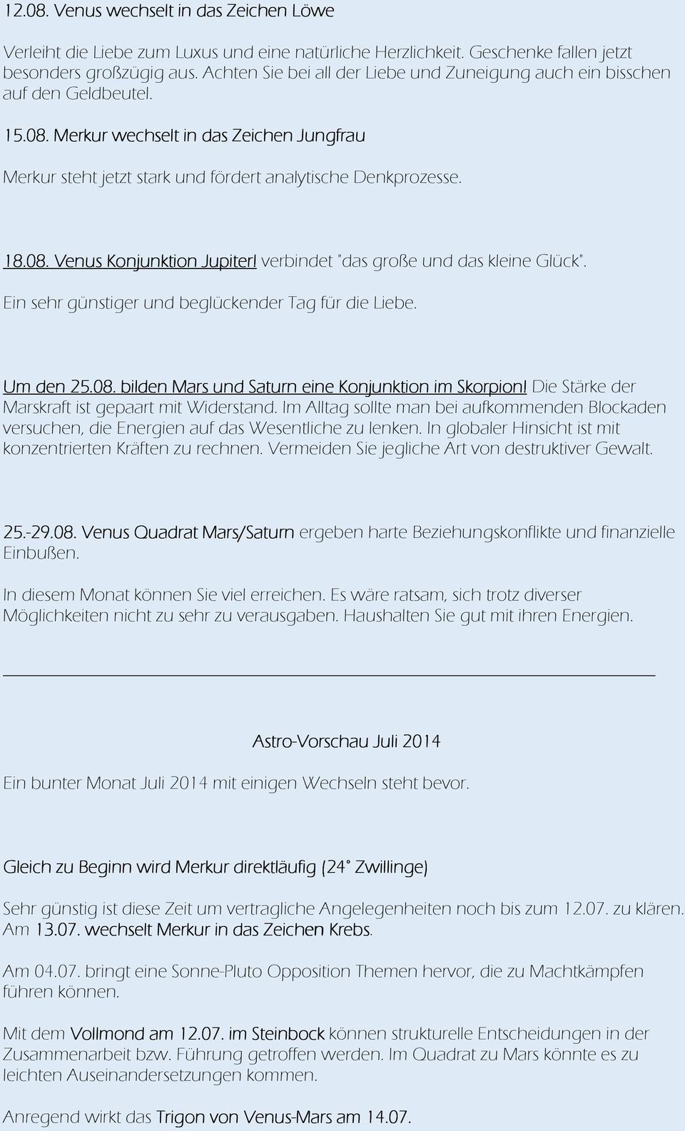 verbindet "das große und das kleine Glück". Ein sehr günstiger und beglückender Tag für die Liebe. Um den 25.08. bilden Mars und Saturn eine Konjunktion im Skorpion!