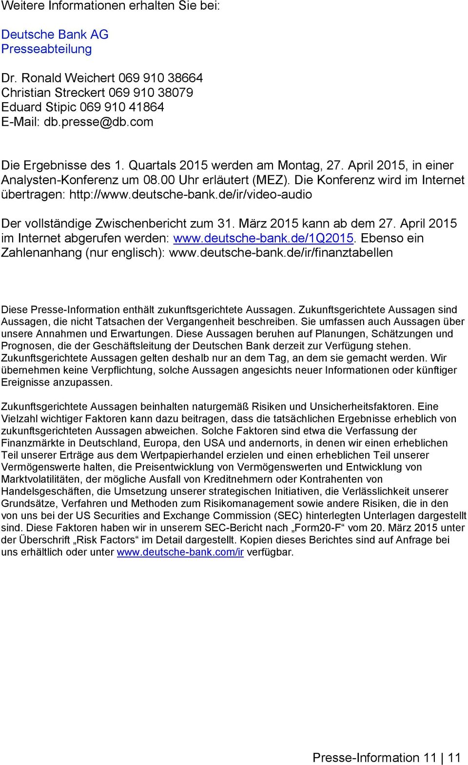 deutsche-bank.de/ir/video-audio Der vollständige Zwischenbericht zum 31. März 2015 kann ab dem 27. April 2015 im Internet abgerufen werden: www.deutsche-bank.de/1q2015.