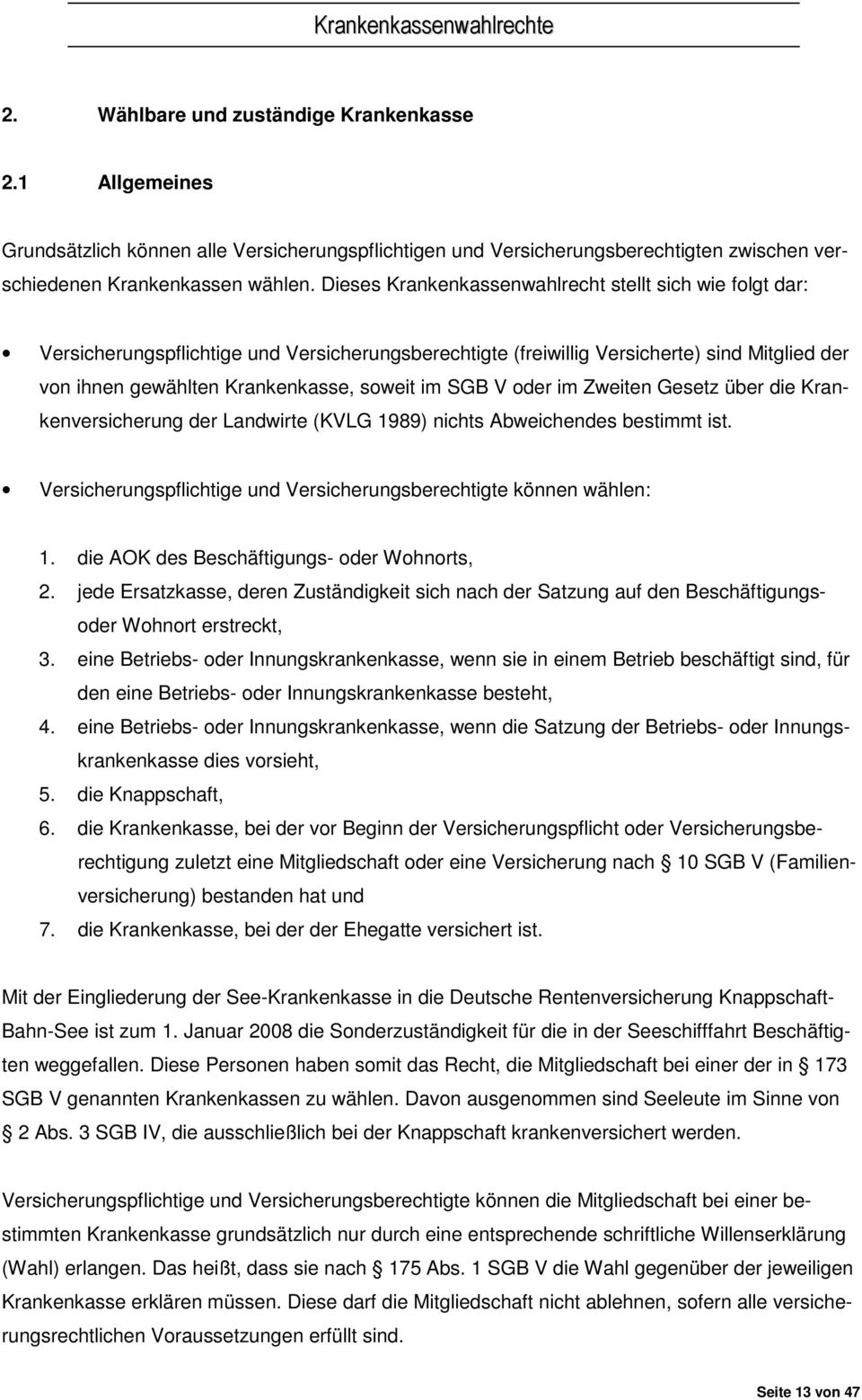 SGB V oder im Zweiten Gesetz über die Krankenversicherung der Landwirte (KVLG 1989) nichts Abweichendes bestimmt ist. Versicherungspflichtige und Versicherungsberechtigte können wählen: 1.