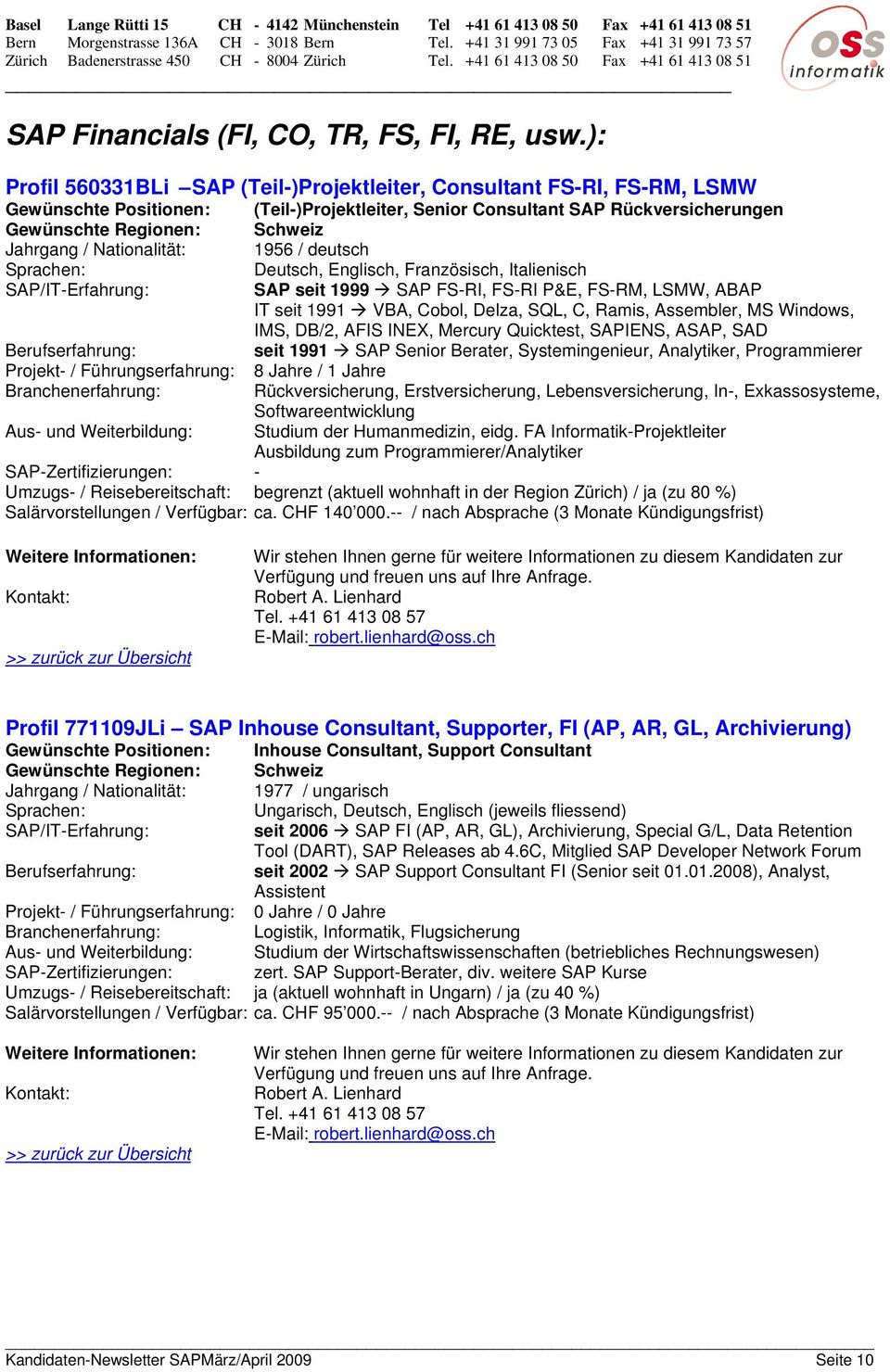 deutsch Deutsch, Englisch, Französisch, Italienisch SAP seit 1999 SAP FS-RI, FS-RI P&E, FS-RM, LSMW, ABAP IT seit 1991 VBA, Cobol, Delza, SQL, C, Ramis, Assembler, MS Windows, IMS, DB/2, AFIS INEX,