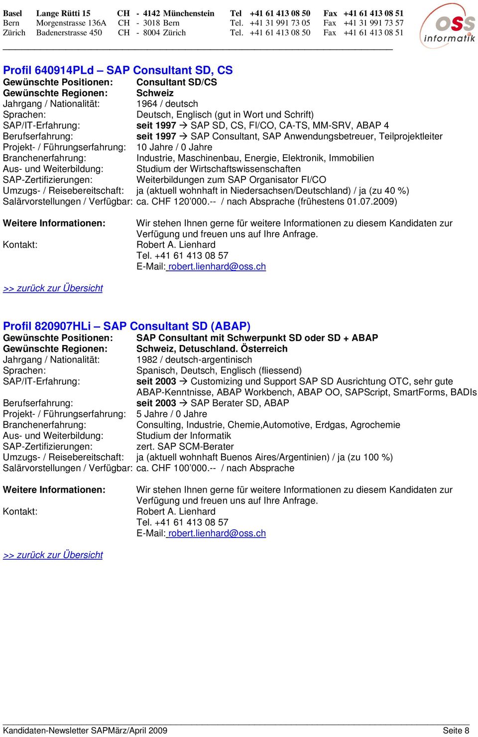 Weiterbildung: Studium der Wirtschaftswissenschaften SAP-Zertifizierungen: Weiterbildungen zum SAP Organisator FI/CO Umzugs- / Reisebereitschaft: ja (aktuell wohnhaft in Niedersachsen/Deutschland) /