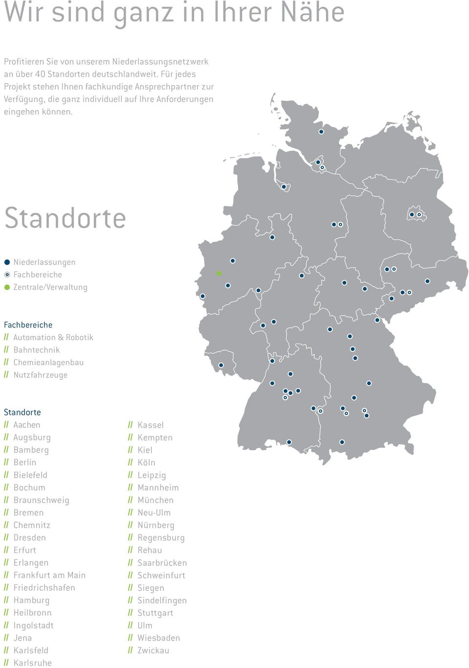 Standorte Niederlassungen Fachbereiche Zentrale/Verwaltung Fachbereiche // Automation & Robotik // Bahntechnik // Chemieanlagenbau // Nutzfahrzeuge Standorte // Aachen // Augsburg // Bamberg //