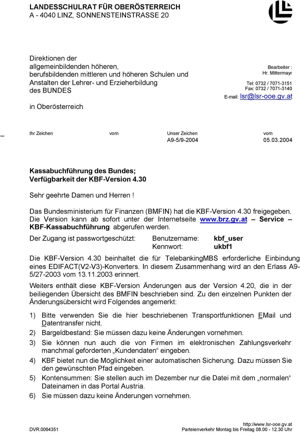 2004 Kassabuchführung des Bundes; Verfügbarkeit der KBF-Version 4.30 Sehr geehrte Damen und Herren! Das Bundesministerium für Finanzen (BMFIN) hat die KBF-Version 4.30 freigegeben.