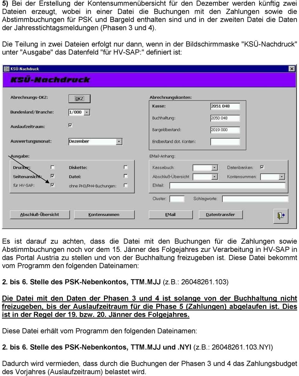 Die Teilung in zwei Dateien erfolgt nur dann, wenn in der Bildschirmmaske "KSÜ-Nachdruck" unter "Ausgabe" das Datenfeld "für HV-SAP:" definiert ist: Es ist darauf zu achten, dass die Datei mit den