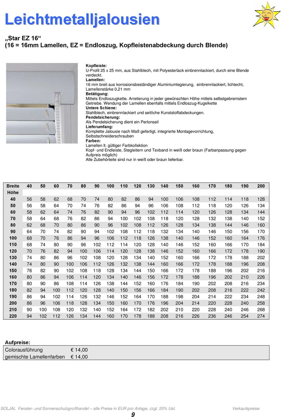 Arretierung in jeder gewünschten mittels selbstgebremstem Getriebe.