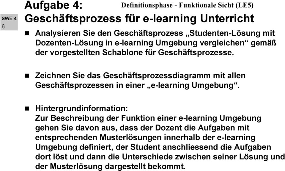 Hintergrundinformation: Zur Beschreibung der Funktion einer e-learning Umgebung gehen Sie davon aus, dass der Dozent die Aufgaben mit entsprechenden Musterlösungen