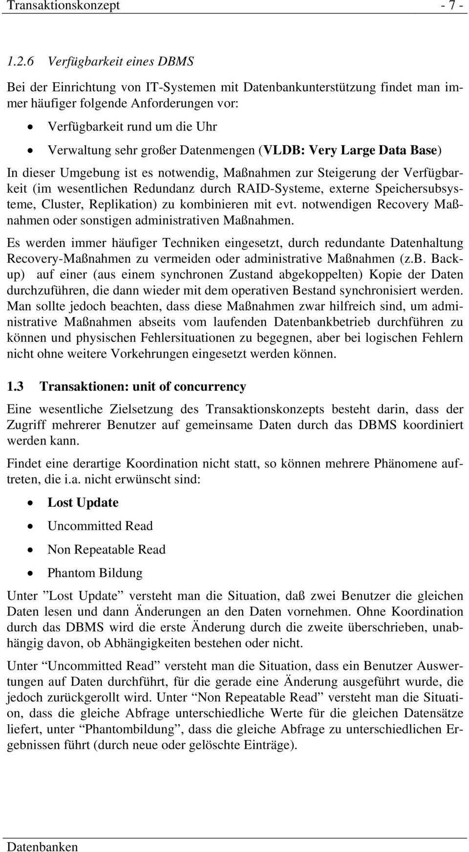 Datenmengen (VLDB: Very Large Data Base) In dieser Umgebung ist es notwendig, Maßnahmen zur Steigerung der Verfügbarkeit (im wesentlichen Redundanz durch RAID-Systeme, externe Speichersubsysteme,