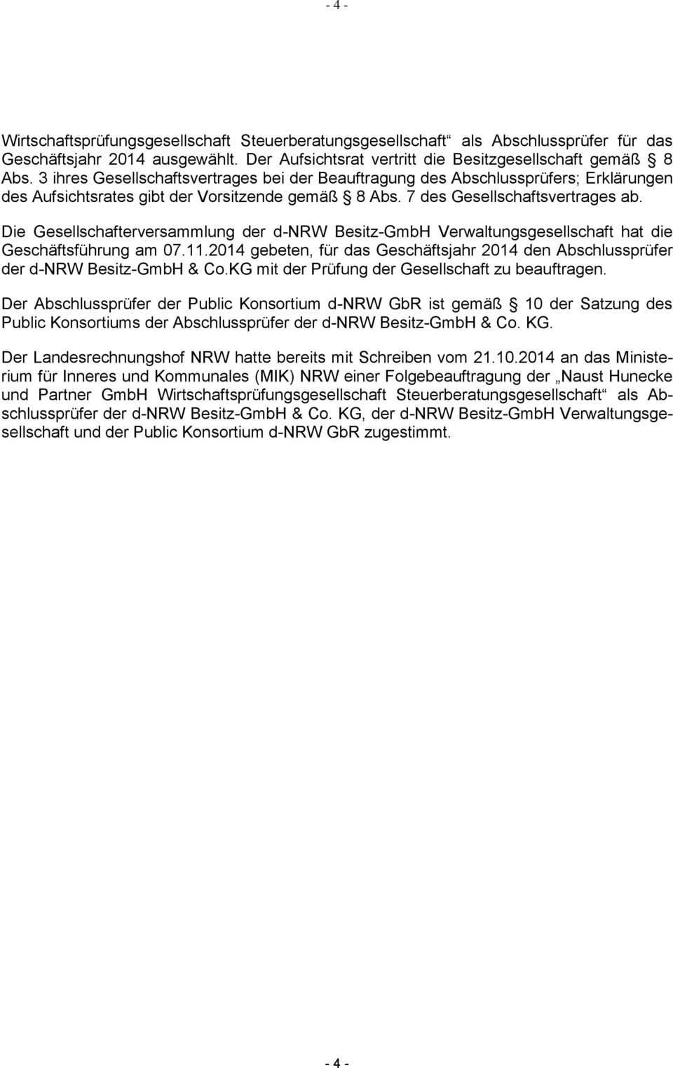 Die Gesellschafterversammlung der d-nrw Besitz-GmbH Verwaltungsgesellschaft hat die Geschäftsführung am 07.11.2014 gebeten, für das Geschäftsjahr 2014 den Abschlussprüfer der d-nrw Besitz-GmbH & Co.