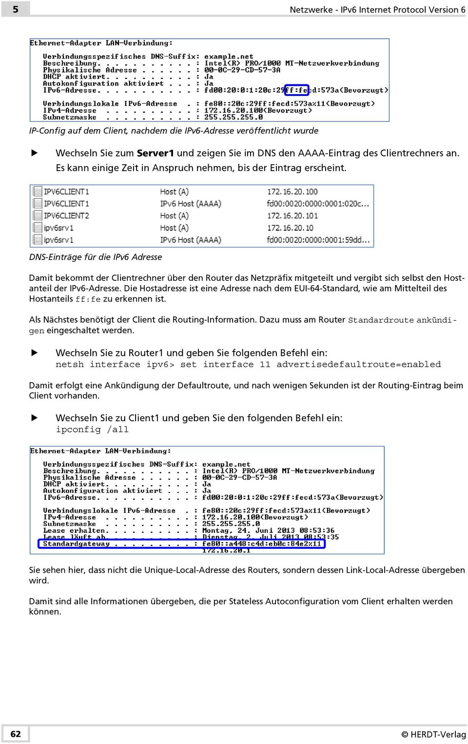 DNS-Einträge für die IPv6 Adresse Damit bekommt der Clientrechner über den Router das Netzpräfix mitgeteilt und vergibt sich selbst den Hostanteil der IPv6-Adresse.