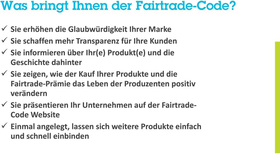 Ihr(e) Produkt(e) und die Geschichte dahinter Sie zeigen, wie der Kauf Ihrer Produkte und die Fairtrade-Prämie