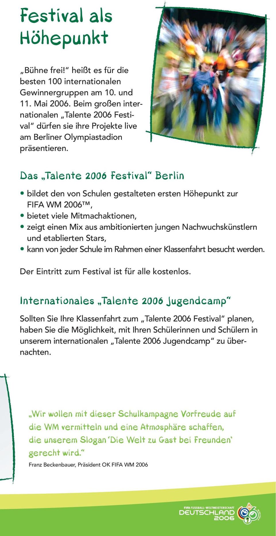 Das Talente 2006 Festival Berlin bildet den von Schulen gestalteten ersten Höhepunkt zur FIFA WM 2006, bietet viele Mitmachaktionen, zeigt einen Mix aus ambitionierten jungen Nachwuchskünstlern und