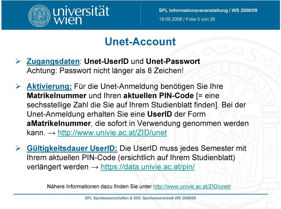 Bei der Unet-Anmeldung erhalten Sie eine UserID der Form amatrikelnummer, die sofort in Verwendung genommen werden kann. http://www.univie.ac.