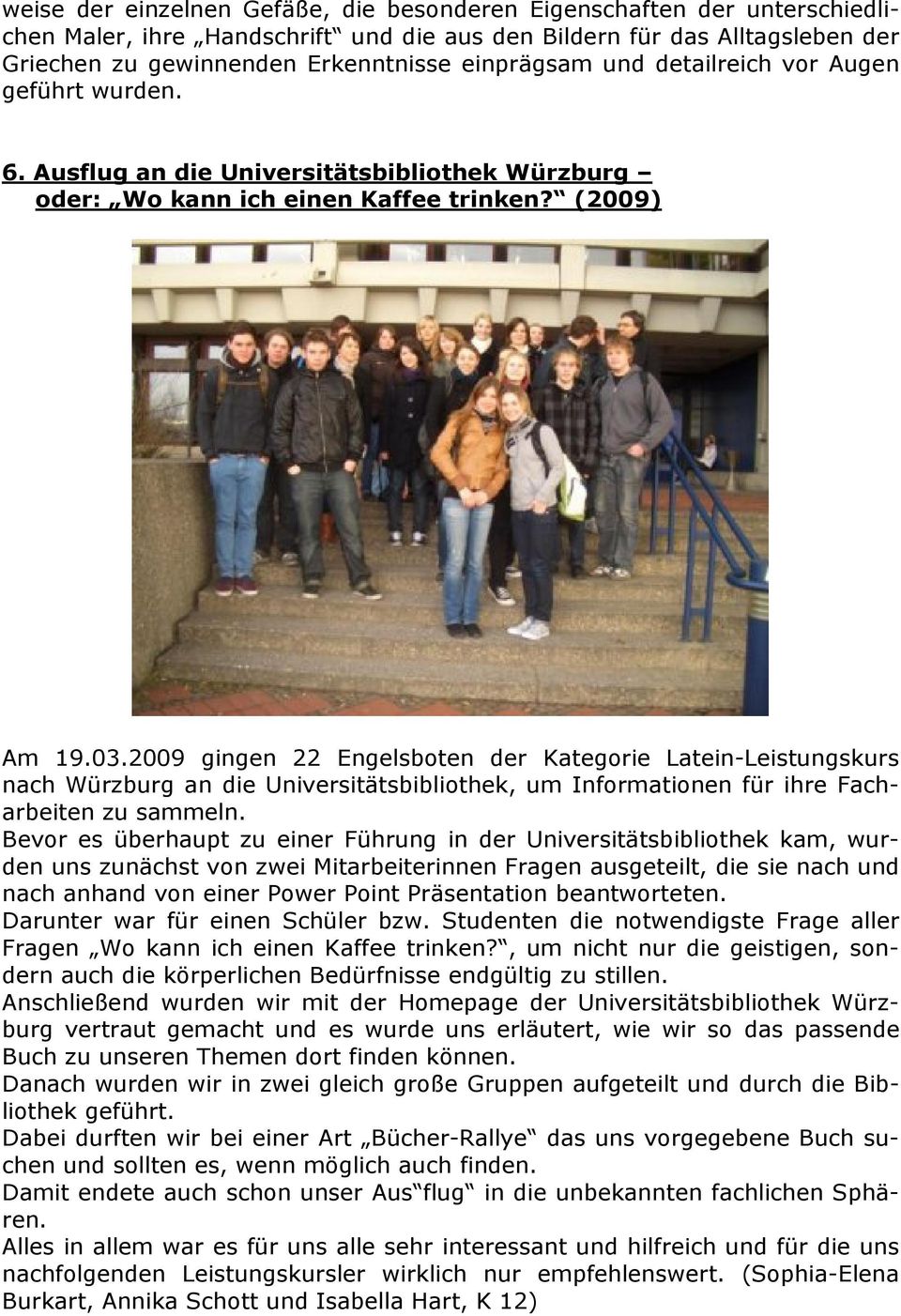 2009 gingen 22 Engelsboten der Kategorie Latein-Leistungskurs nach Würzburg an die Universitätsbibliothek, um Informationen für ihre Facharbeiten zu sammeln.