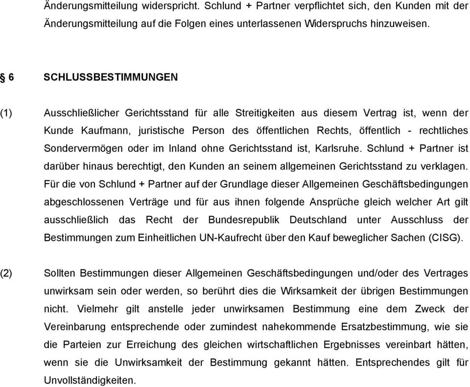 Sondervermögen oder im Inland ohne Gerichtsstand ist, Karlsruhe. Schlund + Partner ist darüber hinaus berechtigt, den Kunden an seinem allgemeinen Gerichtsstand zu verklagen.