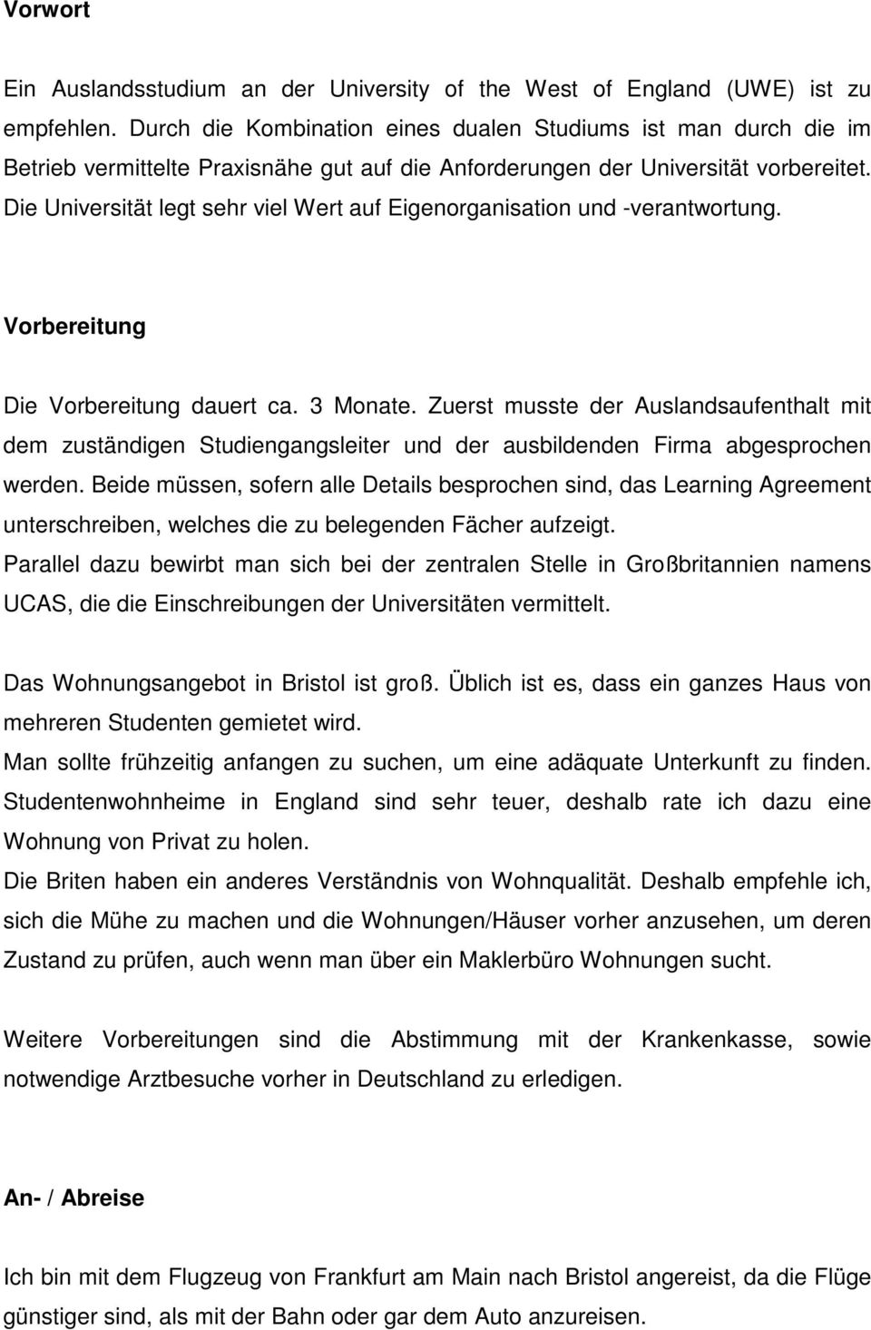 Die Universität legt sehr viel Wert auf Eigenorganisation und -verantwortung. Vorbereitung Die Vorbereitung dauert ca. 3 Monate.