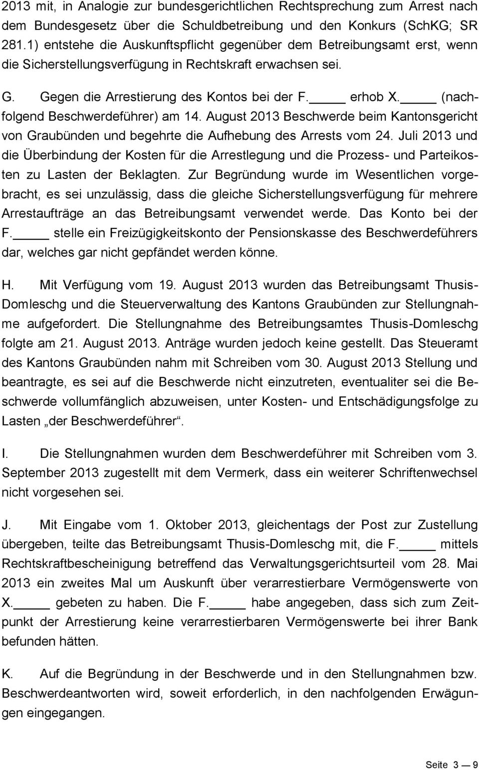 (nachfolgend Beschwerdeführer) am 14. August 2013 Beschwerde beim Kantonsgericht von Graubünden und begehrte die Aufhebung des Arrests vom 24.