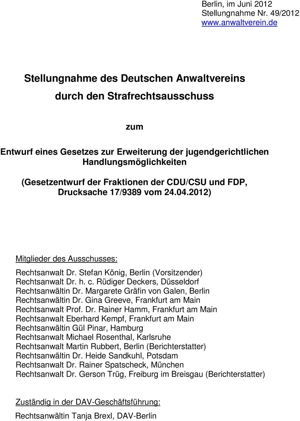 CDU/CSU und FDP, Drucksache 17/9389 vom 24.04.2012) Mitglieder des Ausschusses: Rechtsanwalt Dr. Stefan König, Berlin (Vorsitzender) Rechtsanwalt Dr. h. c.