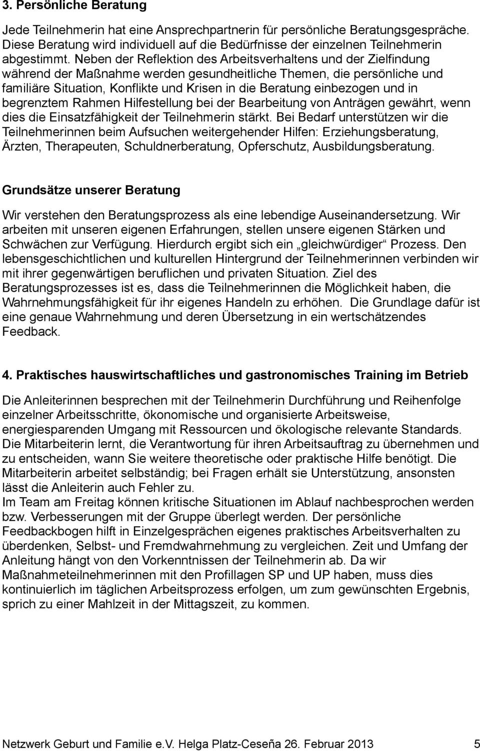 einbezogen und in begrenztem Rahmen Hilfestellung bei der Bearbeitung von Anträgen gewährt, wenn dies die Einsatzfähigkeit der Teilnehmerin stärkt.