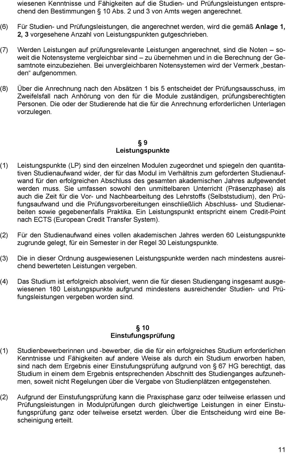 (7) Werden Leistungen auf prüfungsrelevante Leistungen angerechnet, sind die Noten soweit die Notensysteme vergleichbar sind zu übernehmen und in die Berechnung der Gesamtnote einzubeziehen.