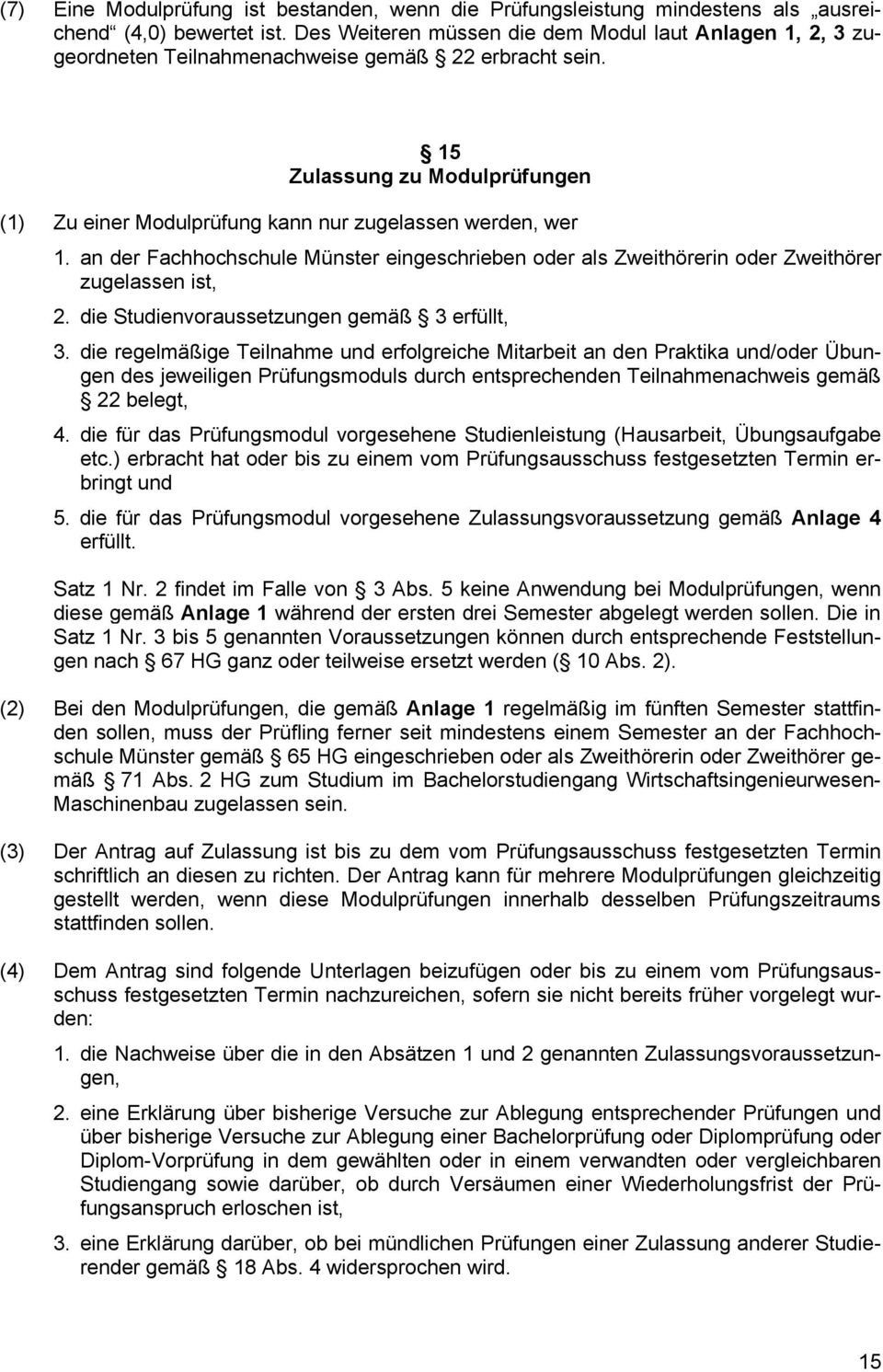 15 Zulassung zu Modulprüfungen (1) Zu einer Modulprüfung kann nur zugelassen werden, wer 1. an der Fachhochschule Münster eingeschrieben oder als Zweithörerin oder Zweithörer zugelassen ist, 2.