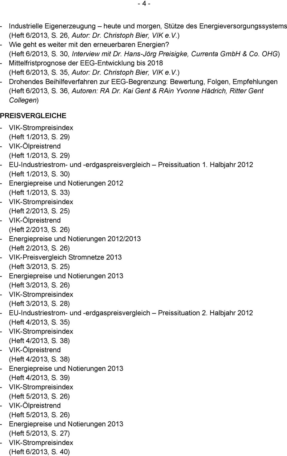 36, Autoren: RA Dr. Kai Gent & RAin Yvonne Hädrich, Ritter Gent Collegen) PREISVERGLEICHE (Heft 1/2013, S. 29) - VIK-Ölpreistrend (Heft 1/2013, S.
