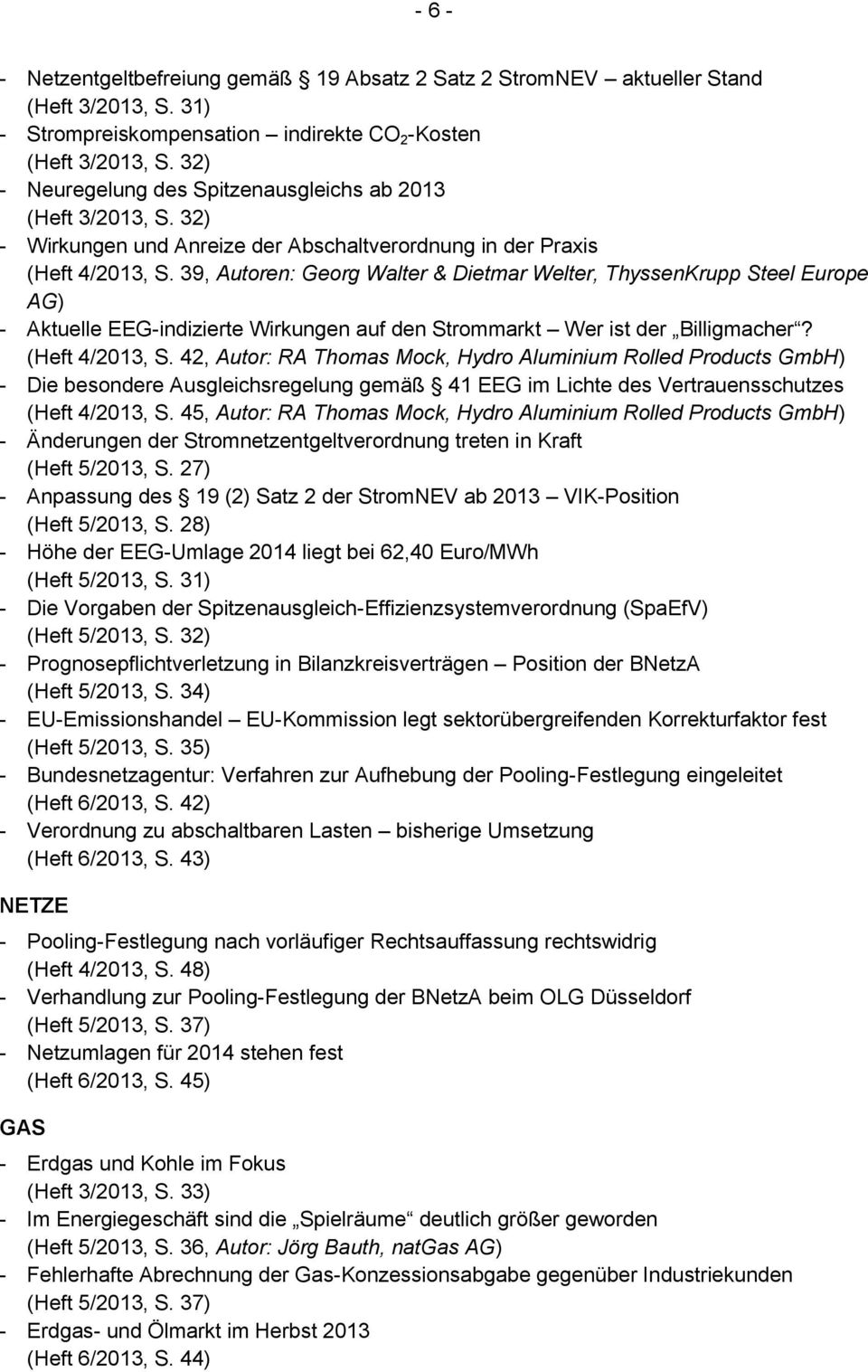 39, Autoren: Georg Walter & Dietmar Welter, ThyssenKrupp Steel Europe AG) - Aktuelle EEG-indizierte Wirkungen auf den Strommarkt Wer ist der Billigmacher? (Heft 4/2013, S.
