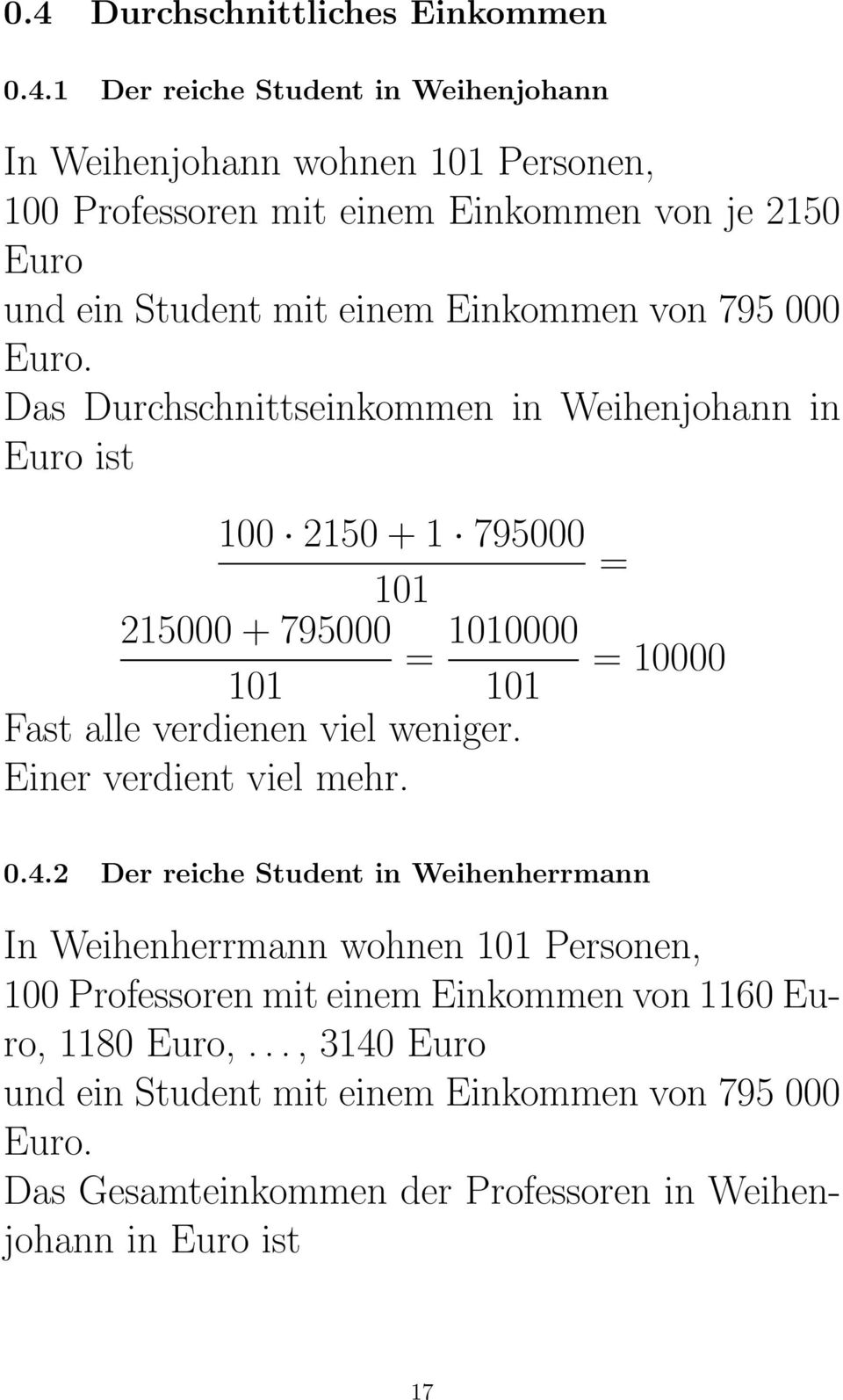 Das Durchschnittseinkommen in Weihenjohann in Euro ist 100 2150 + 1 795000 = 101 215000 + 795000 = 1010000 = 10000 101 101 Fast alle verdienen viel weniger.