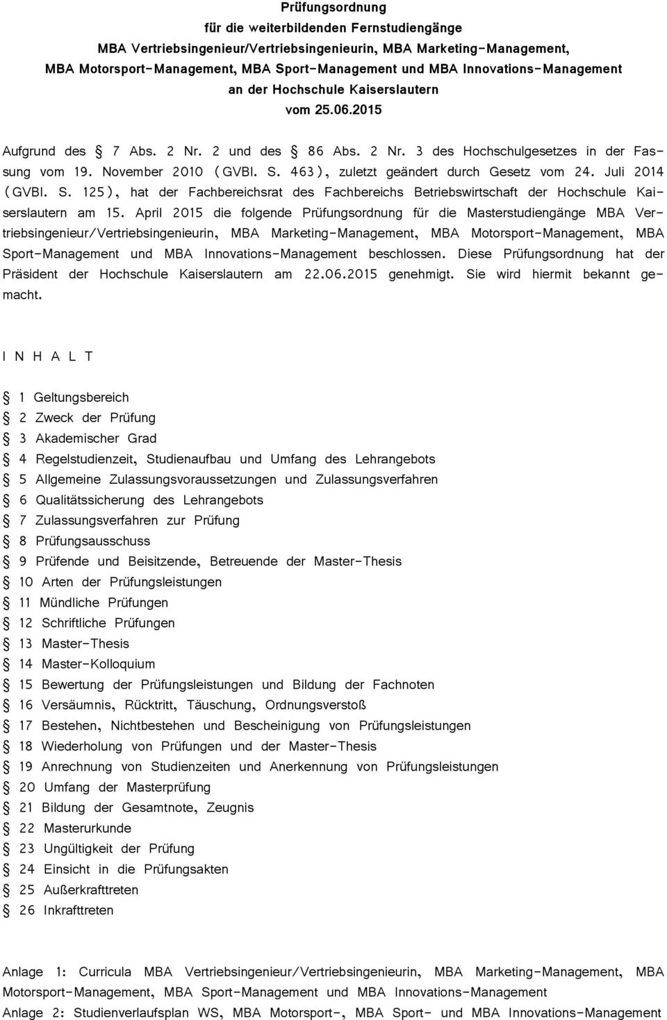 463), zuletzt geändert durch Gesetz vom 24. Juli 2014 (GVBl. S. 125), hat der Fachbereichsrat des Fachbereichs Betriebswirtschaft der Hochschule Kaiserslautern am 15.