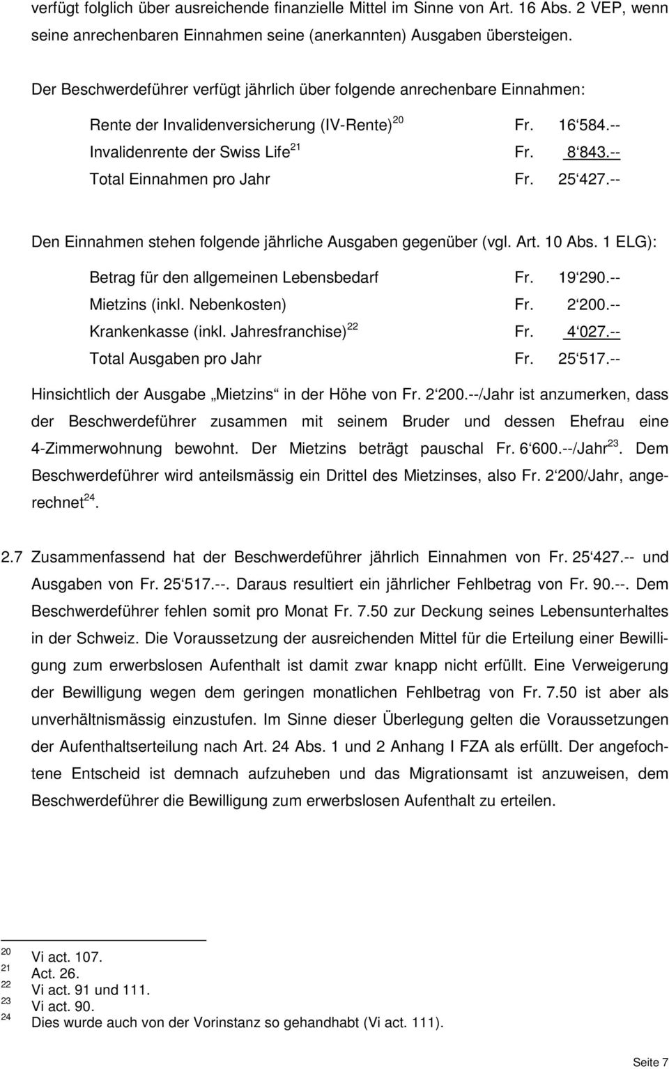 -- Total Einnahmen pro Jahr Fr. 25 427.-- Den Einnahmen stehen folgende jährliche Ausgaben gegenüber (vgl. Art. 10 Abs. 1 ELG): Betrag für den allgemeinen Lebensbedarf Fr. 19 290.-- Mietzins (inkl.