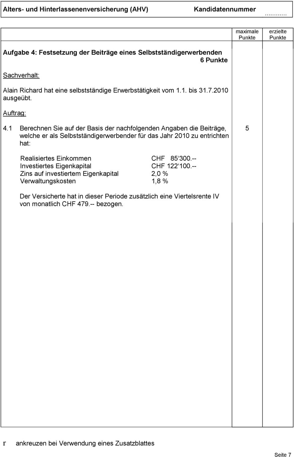 Berechnen Sie auf der Basis der nachfolgenden Angaben die Beiträge, welche er als Selbstständigerwerbender für das Jahr 200 zu entrichten hat: