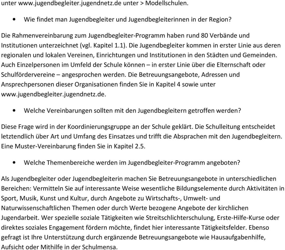 Die Jugendbegleiter kommen in erster Linie aus deren regionalen und lokalen Vereinen, Einrichtungen und Institutionen in den Städten und Gemeinden.