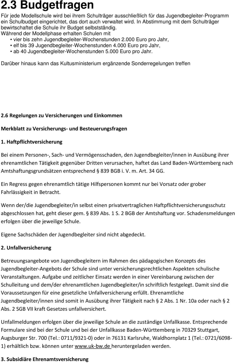 000 Euro pro Jahr, elf bis 39 Jugendbegleiter-Wochenstunden 4.000 Euro pro Jahr, ab 40 Jugendbegleiter-Wochenstunden 5.000 Euro pro Jahr. Darüber hinaus kann das Kultusministerium ergänzende Sonderregelungen treffen 2.