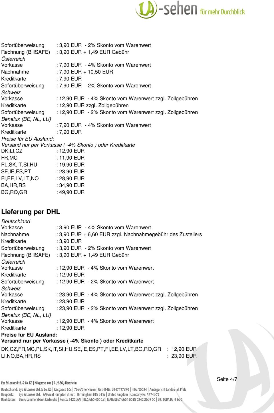 Zollgebühren Benelux (BE, NL, LU) : 7,90 EUR - 4% Skonto vom Warenwert : 7,90 EUR Preise für EU Ausland: Versand nur per ( -4% Skonto ) oder DK,LI,CZ FR,MC : 11,90 EUR PL,SK,IT,SI,HU : 19,90 EUR