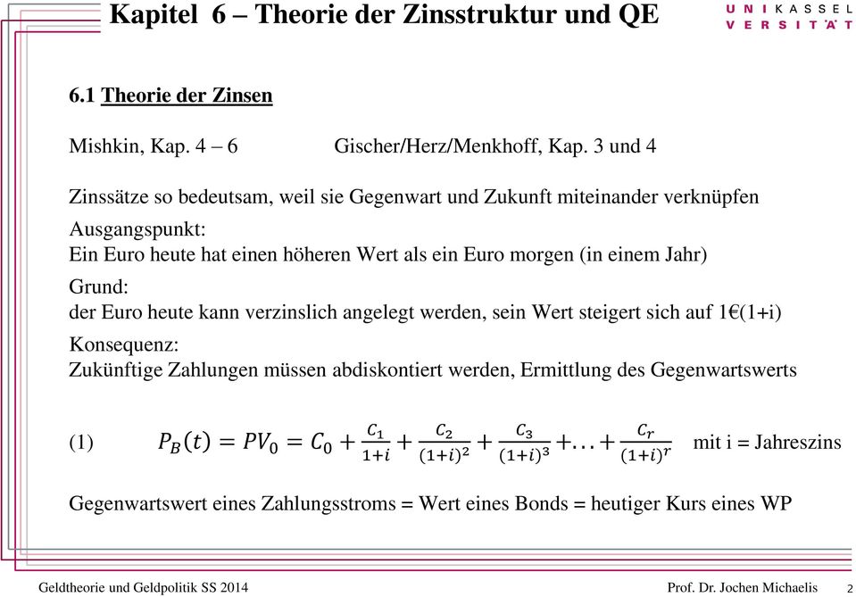 morgen (in einem Jahr) Grund: der Euro heute kann verzinslich angelegt werden, sein Wert steigert sich auf 1 (1+i) Konsequenz: Zukünftige Zahlungen