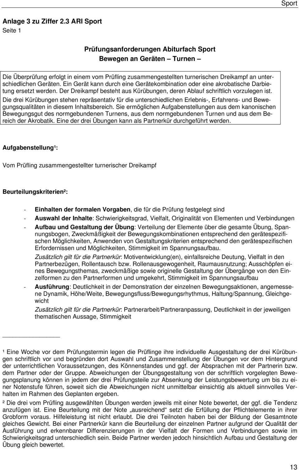 Ein Gerät kann durch eine Gerätekombination oder eine akrobatische Darbietung ersetzt werden. Der Dreikampf besteht aus Kürübungen, deren Ablauf schriftlich vorzulegen ist.