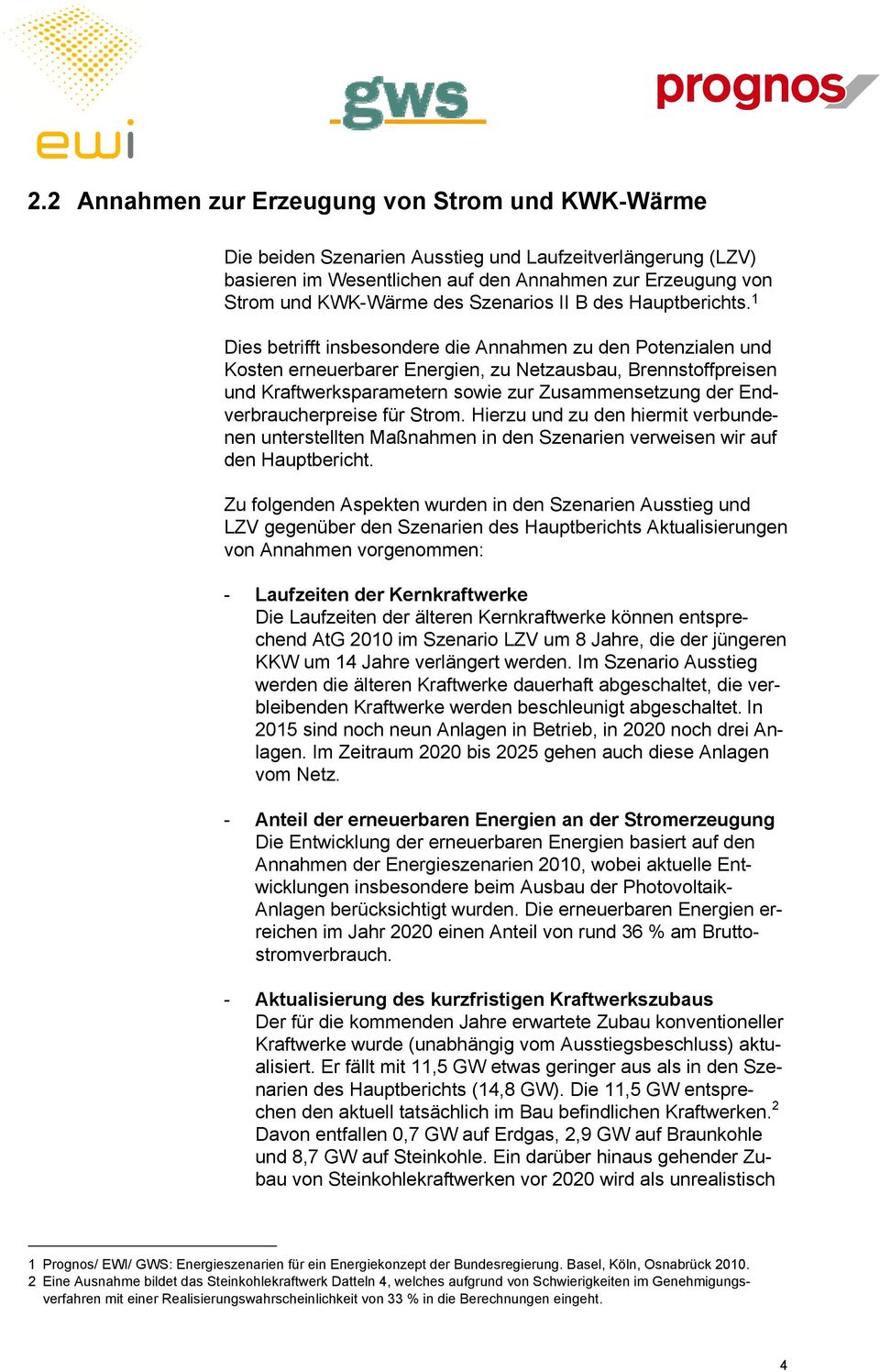 1 Dies betrifft insbesondere die Annahmen zu den Potenzialen und Kosten erneuerbarer Energien, zu Netzausbau, Brennstoffpreisen und Kraftwerksparametern sowie zur Zusammensetzung der